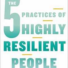 Book Cover: The 5 Practices of Highly Resilient People: Why Some Flourish When Others Fold