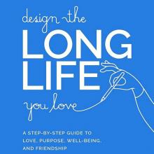 Book Cover: Design the Long Life You Love: A Step-by-Step Guide to Love, Purpose, Well-Being, and Friendship