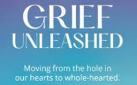 Book Cover: Grief Unleashed: Moving from the Hole in Our Hearts to Whole-hearted