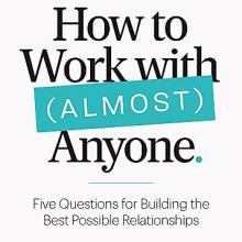 Book Cover: How to Work with (Almost) Anyone: Five Questions for Building the Best Possible Relationships