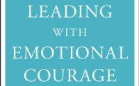 Book Cover: Leading With Emotional Courage: How to Have Hard Conversations, Create Accountability, And Inspire Action On Your Most Important Work