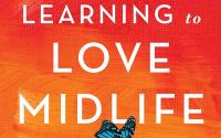 Book Cover: Learning to Love Midlife: 12 Reasons Why Life Gets Better with Age